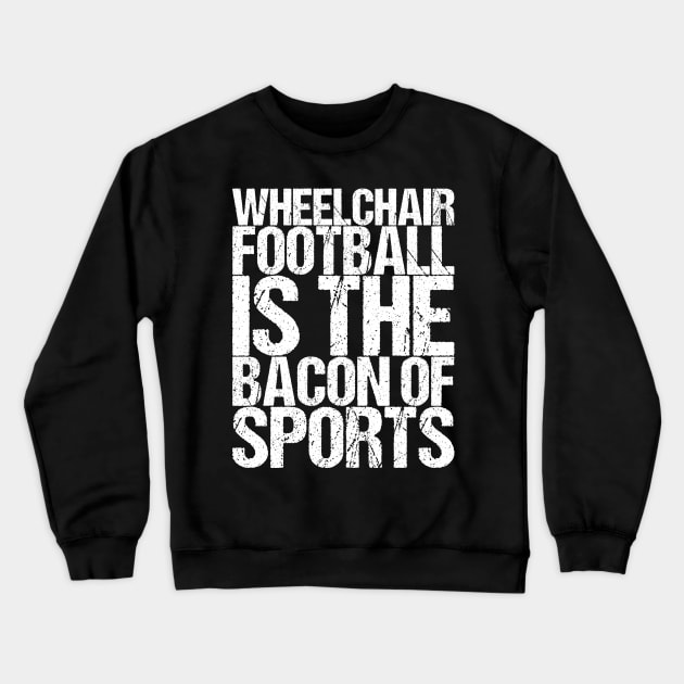 Wheelchair Football Is The Bacon Of Sports Crewneck Sweatshirt by shirtsbase